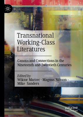 Transnational Working-Class Literatures: Canons and Connections in the Nineteenth and Twentieth Centuries by Marzec, Wiktor