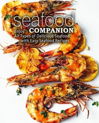 Seafood Companion: Enjoy All Types of Delicious Seafood with Easy Seafood Recipes by Press, Booksumo