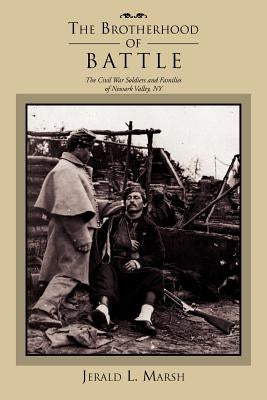 The Brotherhood of Battle: The Civil War Soldiers and Families of Newark Valley, New York by Marsh, Jerald L.