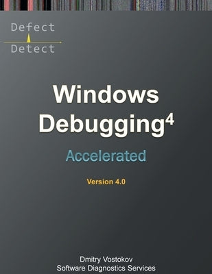 Accelerated Windows Debugging 4D: Training Course Transcript and WinDbg Practice Exercises, Fourth Edition by Vostokov, Dmitry
