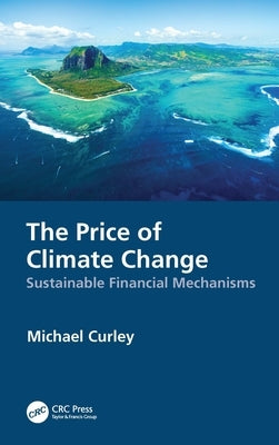 The Price of Climate Change: Sustainable Financial Mechanisms by Curley, Michael