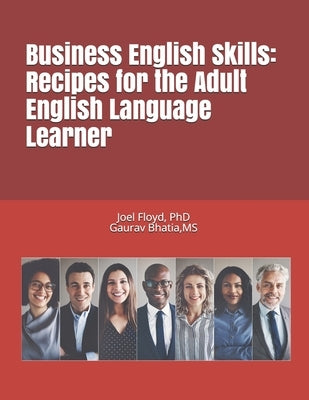 Business English Skills: RECIPES FOR THE ADULT ENGLISH LANGUAGE LEARNER: Book 1 by Bhatia, Gaurav