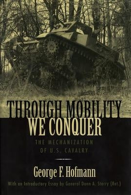 Through Mobility We Conquer: The Mechanization of U.S. Cavalry by Hofmann, George F.