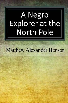 A Negro Explorer at the North Pole by Henson, Matthew Alexander