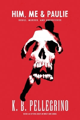 Him, Me and Paulie: Drugs, Murder, and Undercover by Pellegrino, K. B.
