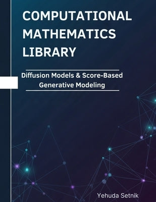 Diffusion Models & Score-Based Generative Modeling: Theorems, Proofs, and Python Implementations by Setnik, Yehuda