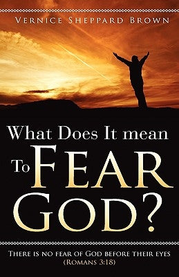 What Does It mean To Fear God? by Brown, Vernice Sheppard