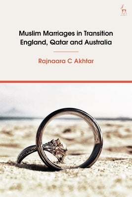 Muslim Marriages in Transition: England, Qatar and Australia by Akhtar, Rajnaara C.