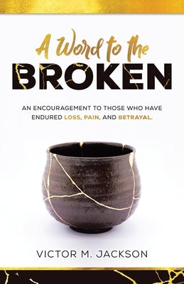 A Word to the Broken: An encouragement to those who have endured loss, pain, and betrayal. by Jackson, Victor M.