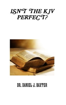 Isn't the KJV Perfect? by J. Baxter, Daniel