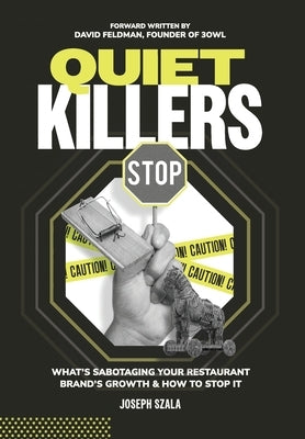 Quiet Killers: What's Sabotaging Your Restaurant Brand's Growth and How to Stop It by Szala, Joseph