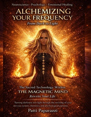 Alchemizing Your Frequency, From Dark to Light: The Sacred Technology Within, The Magnetic Mind, Rewrite Your Life by Campbell, Christy