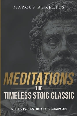 Meditations: The Timeless Stoic Classic: With a Foreword by C. Sampson by Aurelius, Marcus