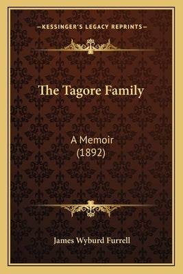 The Tagore Family: A Memoir (1892) by Furrell, James Wyburd