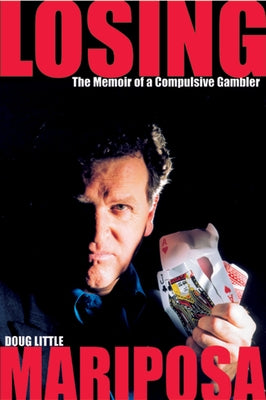 Losing Mariposa: The Memoir of a Compulsive Gambler by Little, Doug