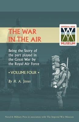 War in the Air.Being the Story of the Part Played in the Great War by the Royal Air Force. Volume Four. by H. a. Jones, Jones