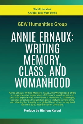 Annie Ernaux: Writing Memory, Class, And Womanhood by Gew Humanities Group