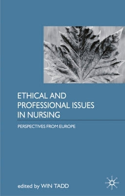 Ethical and Professional Issues in Nursing: Perspectives from Europe by Tadd, Win