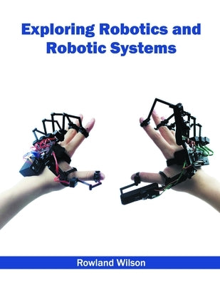 Exploring Robotics and Robotic Systems by Wilson, Rowland