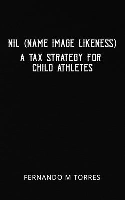 NIL (Name Image Likeness): A Tax Strategy For Child Athletes by Torres, Fernando M.