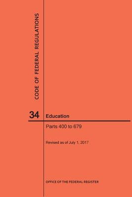 Code of Federal Regulations Title 34, Education, Parts 400-679, 2017 by Nara