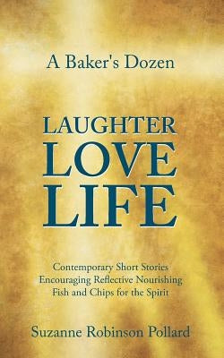 A Baker's Dozen Laughter Love Life by Robinson Pollard, Suzanne