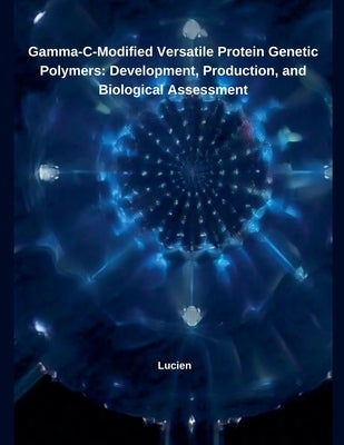 Gamma-C-Modified Versatile Protein Genetic Polymers: Development, Production, and Biological Assessment by Lucien