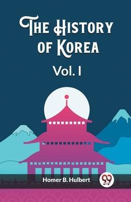 The History of Korea Vol. I by Hulbert, Homer B.