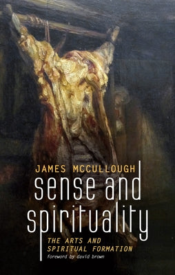 Sense and Spirituality: The Arts and Spiritual Formation by McCullough, James