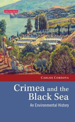 Crimea and the Black Sea: An Environmental History by Cordova, Carlos