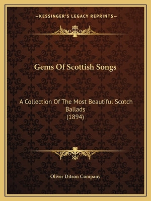 Gems Of Scottish Songs: A Collection Of The Most Beautiful Scotch Ballads (1894) by Oliver Ditson Company