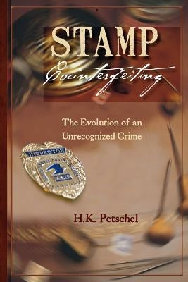 Stamp Counterfeiting: The Evolution of an Unrecognized Crime by Petschel, H. K.