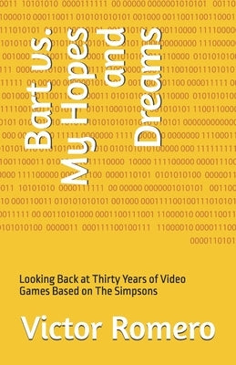 Bart vs. My Hopes and Dreams: Looking Back at Thirty Years of Video Games Based on The Simpsons by Romero, Victor