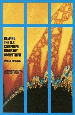 Keeping the U.S. Computer Industry Competitive: Defining the Agenda by National Research Council