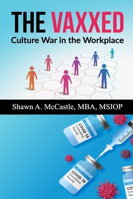 The Vaxxed: Culture War in the Workplace by McCastle, Shawn A.