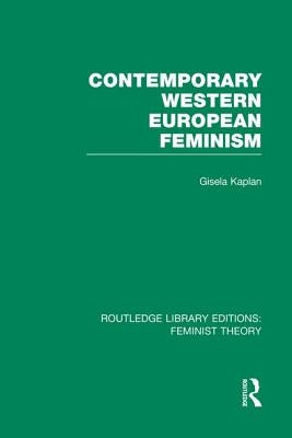 Contemporary Western European Feminism (Rle Feminist Theory) by Kaplan, Gisela