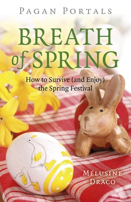 Pagan Portals - Breath of Spring: How to Survive (and Enjoy) the Spring Festival by Draco, Melusine