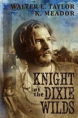 The Knight of the Dixie Wilds by Taylor, Walter E.