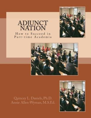 Adjunct Nation: How to Succeed in Part-time Academia by Allen-Wyman, Annie