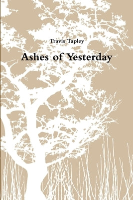 Ashes of Yesterday by Tapley, Travis