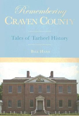 Remembering Craven County:: Tales of Tarheel History by Hand, Bill