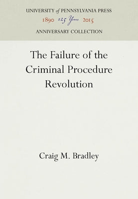 The Failure of the Criminal Procedure Revolution by Bradley, Craig M.