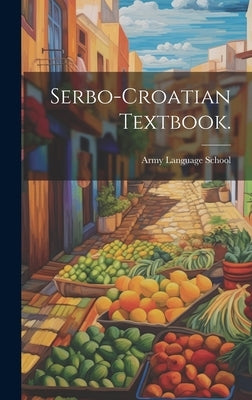 Serbo-Croatian Textbook. by Army Language School (U S )