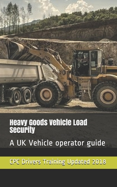 Heavy Goods Vehicle Load Security: A UK Vehicle operator guide by Transport, Department of