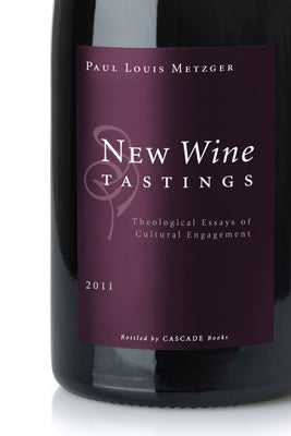 New Wine Tastings: Theological Essays of Cultural Engagement by Metzger, Paul Louis