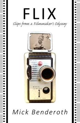 Flix: Clips from a Filmmaker's Odyssey by Benderoth, Mick