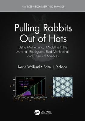 Pulling Rabbits Out of Hats: Using Mathematical Modeling in the Material, Biophysical, Fluid Mechanical, and Chemical Sciences by Wollkind, David