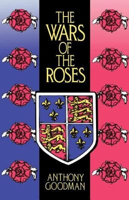 The Wars of the Roses: Military Activity and English Society, 1452-97 by Goodman, Anthony