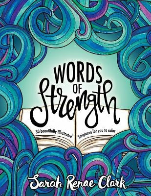 Words of Strength: 30 beautifully illustrated Scriptures for you to color by Clark, Sarah Renae