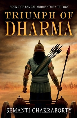 Triumph Of Dharma: Book 3 of Samrat Yudhishthira Trilogy by Semanti Chakraborty